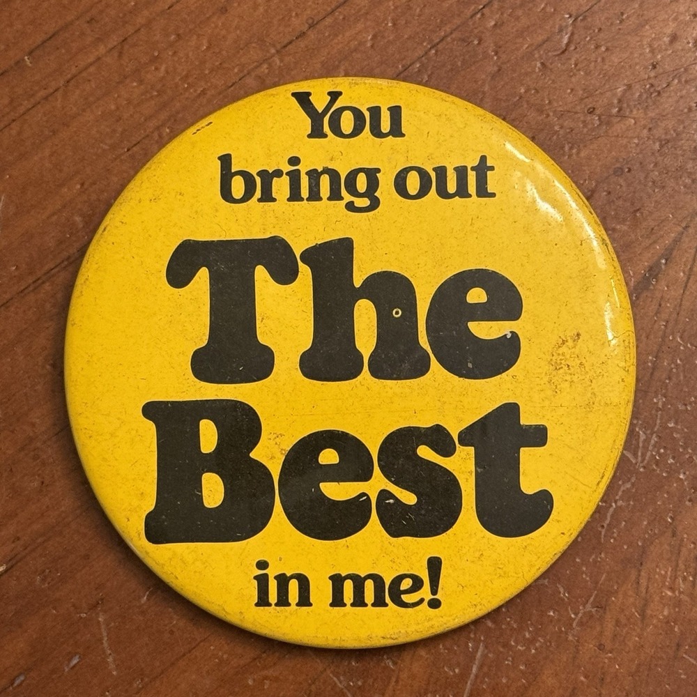 You‎ Bring Out The Best In Me! Vintage Pinback Button Pin Round Circle